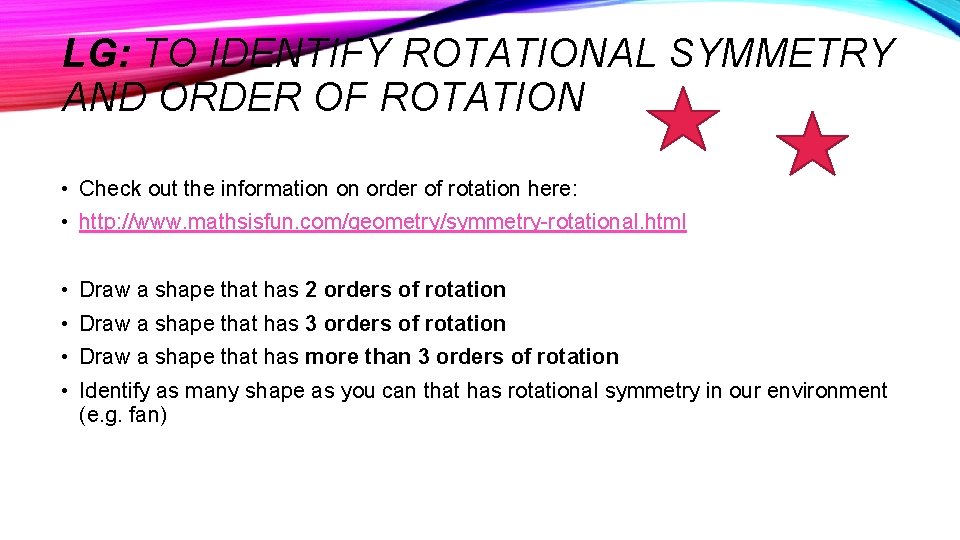 LG: TO IDENTIFY ROTATIONAL SYMMETRY AND ORDER OF ROTATION • Check out the information