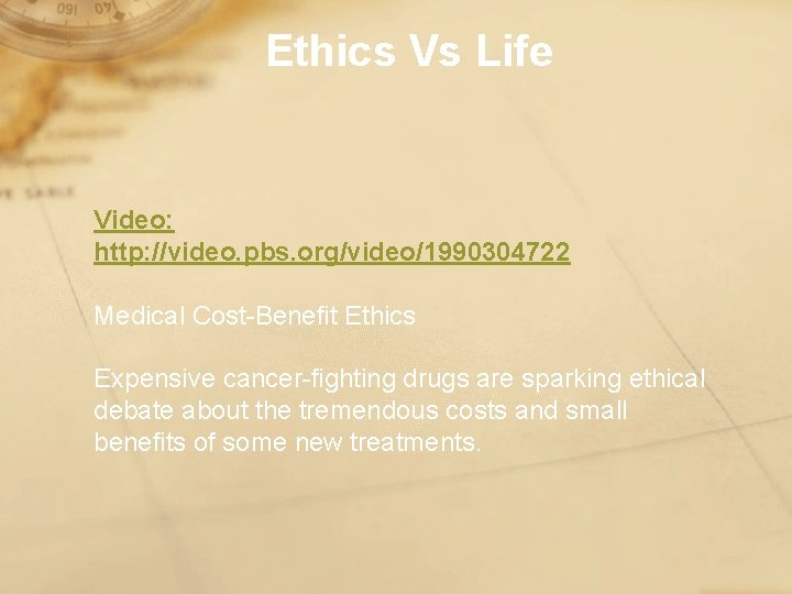 Ethics Vs Life Video: http: //video. pbs. org/video/1990304722 Medical Cost-Benefit Ethics Expensive cancer-fighting drugs