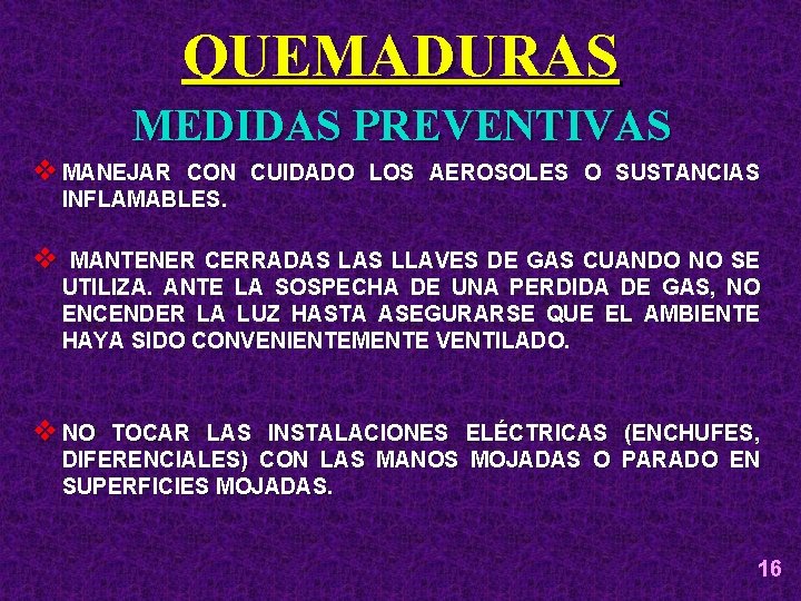 QUEMADURAS MEDIDAS PREVENTIVAS v MANEJAR CON CUIDADO LOS AEROSOLES O SUSTANCIAS INFLAMABLES. v MANTENER