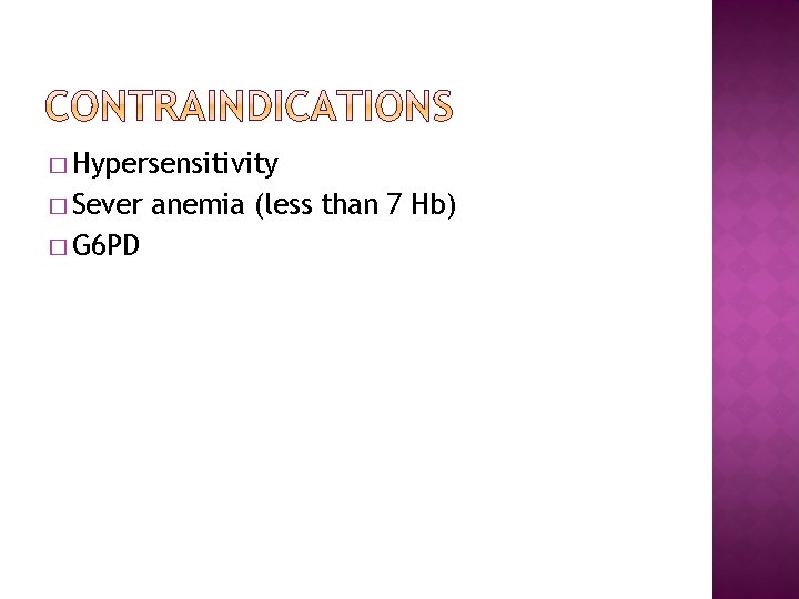 � Hypersensitivity � Sever � G 6 PD anemia (less than 7 Hb) 
