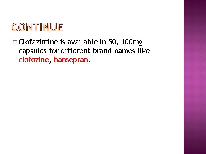 � Clofazimine is available in 50, 100 mg capsules for different brand names like