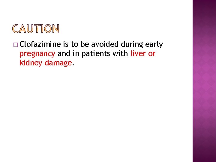 � Clofazimine is to be avoided during early pregnancy and in patients with liver