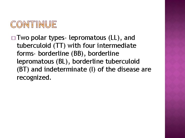 � Two polar types- lepromatous (LL), and tuberculoid (TT) with four intermediate forms- borderline