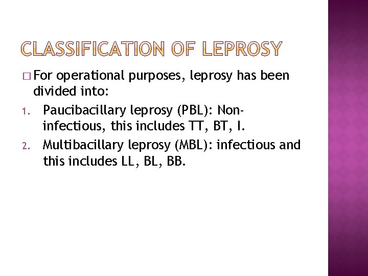 � For operational purposes, leprosy has been divided into: 1. Paucibacillary leprosy (PBL): Noninfectious,