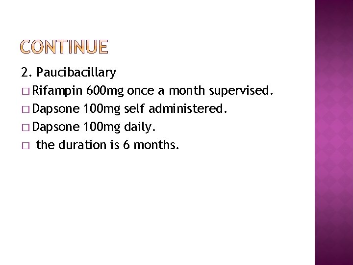 2. Paucibacillary � Rifampin 600 mg once a month supervised. � Dapsone 100 mg