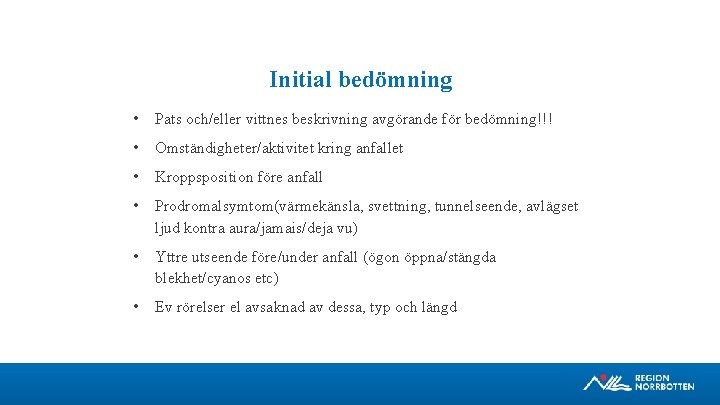 Initial bedömning • Pats och/eller vittnes beskrivning avgörande för bedömning!!! • Omständigheter/aktivitet kring anfallet