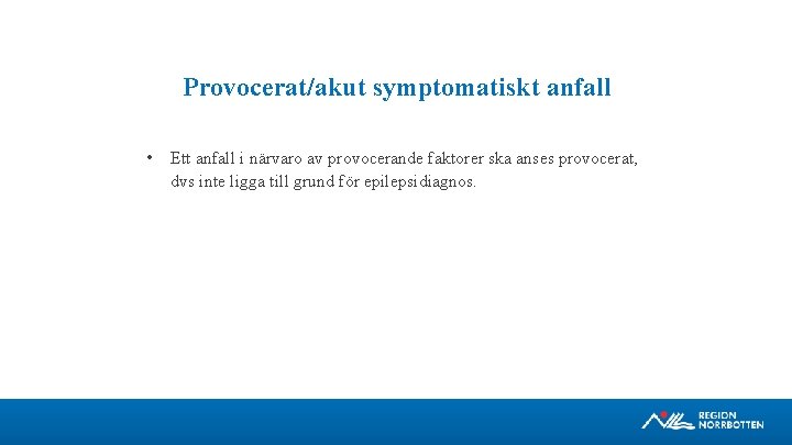 Provocerat/akut symptomatiskt anfall • Ett anfall i närvaro av provocerande faktorer ska anses provocerat,