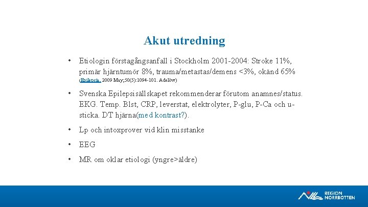 Akut utredning • Etiologin förstagångsanfall i Stockholm 2001 2004: Stroke 11%, primär hjärntumör 8%,