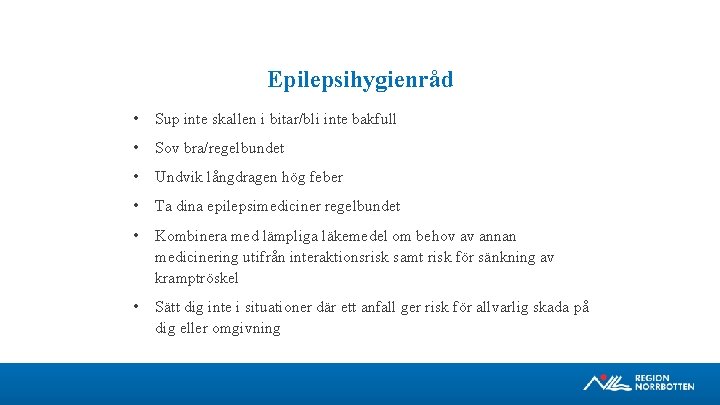 Epilepsihygienråd • Sup inte skallen i bitar/bli inte bakfull • Sov bra/regelbundet • Undvik
