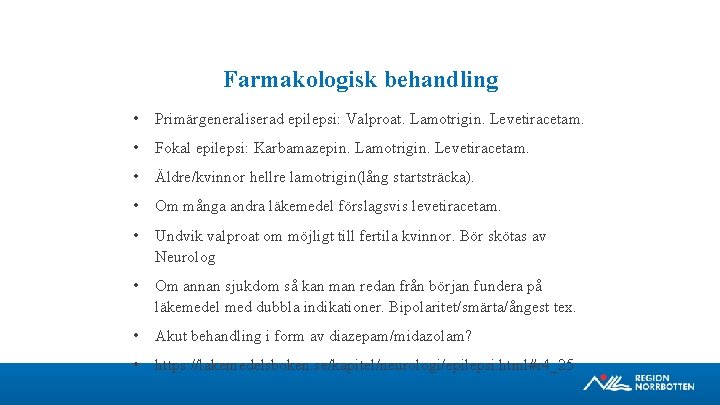 Farmakologisk behandling • Primärgeneraliserad epilepsi: Valproat. Lamotrigin. Levetiracetam. • Fokal epilepsi: Karbamazepin. Lamotrigin. Levetiracetam.