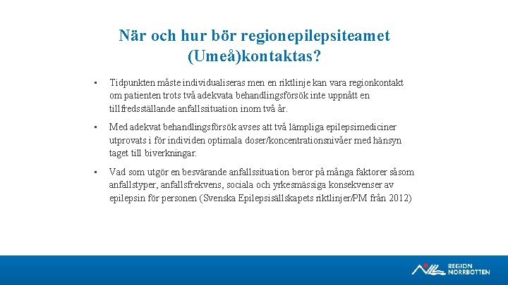 När och hur bör regionepilepsiteamet (Umeå)kontaktas? • Tidpunkten måste individualiseras men en riktlinje kan