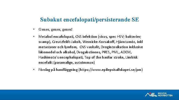 Subakut encefalopati/persisterande SE • Genes, genes! • Metabol encafolopati, CNS infektion (virus, spec HSV;