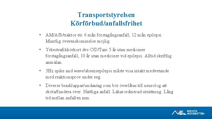 Transportstyrelsen Körförbud/anfallsfrihet • AM/A/B/traktor etc 6 mån förstagångsanfall, 12 mån epilepsi. Muntlig överenskommelse möjlig.