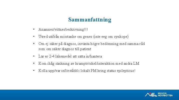 Sammanfattning • Anamnes/vittnesbeskrivning!!! • Utred utifrån misstanke om genes (inte eeg om synkope) •