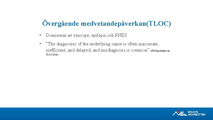 Övergående medvetandepåverkan(TLOC) • Domineras av syncope, epilepsi och PNES • ”The diagnosies of the