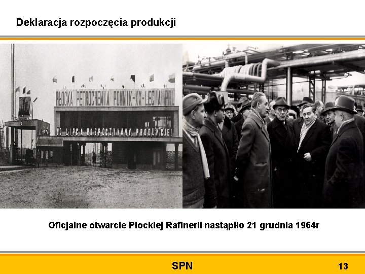 Deklaracja rozpoczęcia produkcji Oficjalne otwarcie Płockiej Rafinerii nastąpiło 21 grudnia 1964 r SPN 13