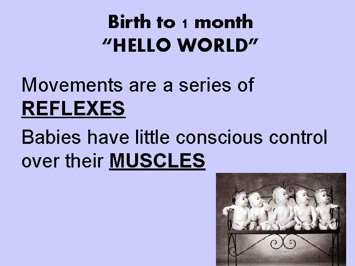 Birth to 1 month “HELLO WORLD” Movements are a series of REFLEXES Babies have