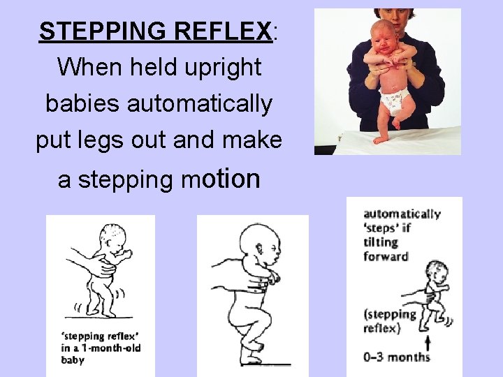 STEPPING REFLEX: When held upright babies automatically put legs out and make a stepping