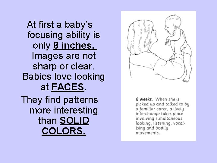 At first a baby’s focusing ability is only 8 inches. Images are not sharp