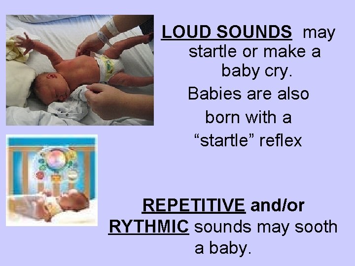 LOUD SOUNDS may startle or make a baby cry. Babies are also born with