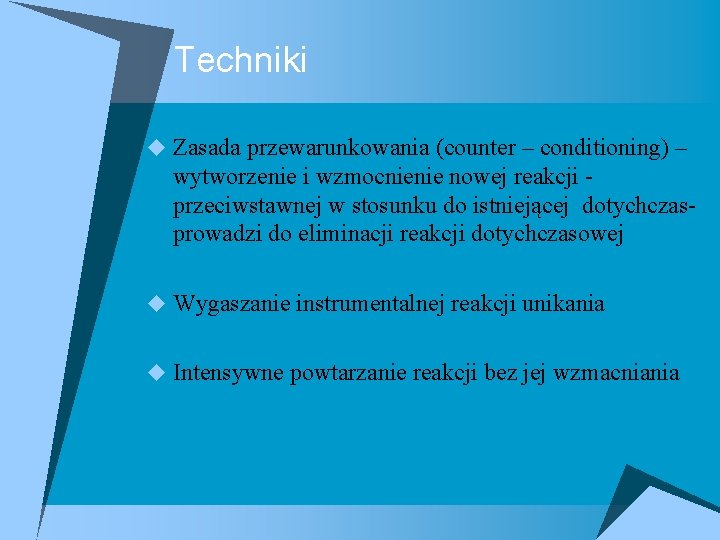 Techniki u Zasada przewarunkowania (counter – conditioning) – wytworzenie i wzmocnienie nowej reakcji przeciwstawnej