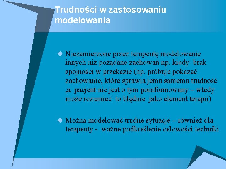 Trudności w zastosowaniu modelowania u Niezamierzone przez terapeutę modelowanie innych niż pożądane zachowań np.