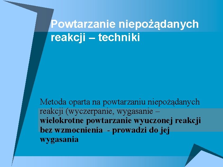 Powtarzanie niepożądanych reakcji – techniki Metoda oparta na powtarzaniu niepożądanych reakcji (wyczerpanie, wygasanie –