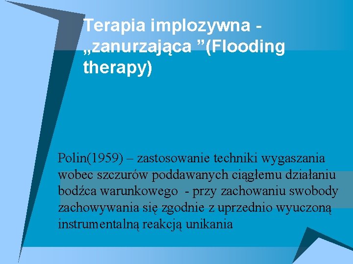 Terapia implozywna „zanurzająca ”(Flooding therapy) Polin(1959) – zastosowanie techniki wygaszania wobec szczurów poddawanych ciągłemu