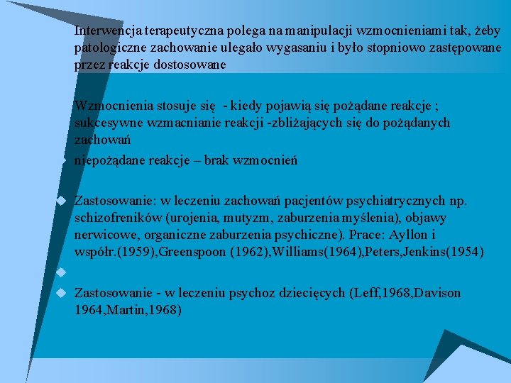 u Interwencja terapeutyczna polega na manipulacji wzmocnieniami tak, żeby patologiczne zachowanie ulegało wygasaniu i