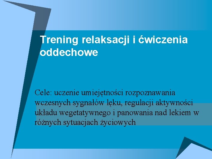 Trening relaksacji i ćwiczenia oddechowe Cele: uczenie umiejętności rozpoznawania wczesnych sygnałów lęku, regulacji aktywności