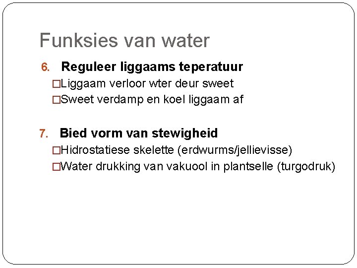 Funksies van water 6. Reguleer liggaams teperatuur �Liggaam verloor wter deur sweet �Sweet verdamp