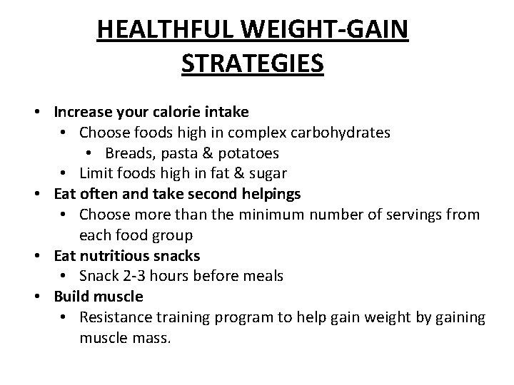 HEALTHFUL WEIGHT-GAIN STRATEGIES • Increase your calorie intake • Choose foods high in complex