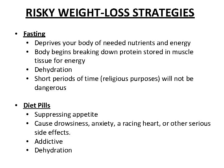 RISKY WEIGHT-LOSS STRATEGIES • Fasting • Deprives your body of needed nutrients and energy