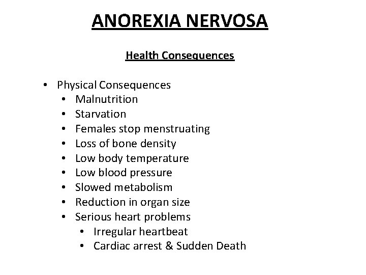 ANOREXIA NERVOSA Health Consequences • Physical Consequences • Malnutrition • Starvation • Females stop