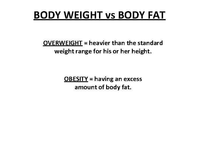 BODY WEIGHT vs BODY FAT OVERWEIGHT = heavier than the standard weight range for