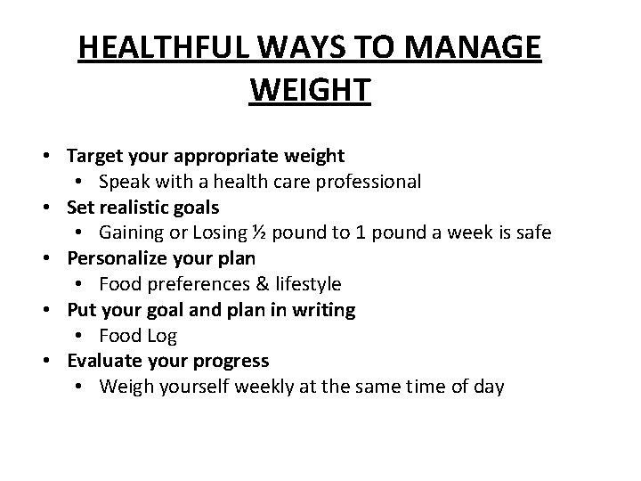 HEALTHFUL WAYS TO MANAGE WEIGHT • Target your appropriate weight • Speak with a