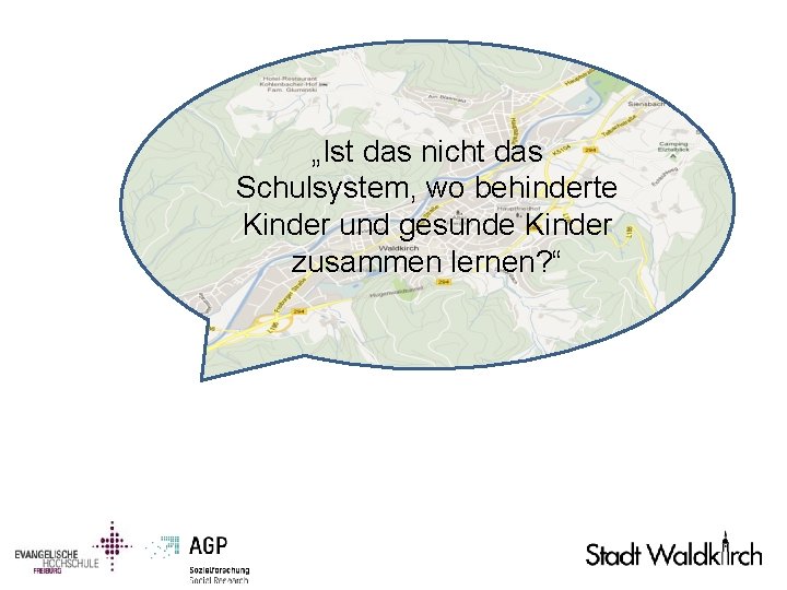 „Ist das nicht das Schulsystem, wo behinderte Kinder und gesunde Kinder zusammen lernen? “