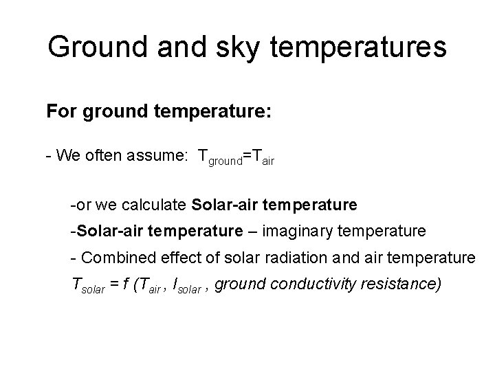 Ground and sky temperatures For ground temperature: - We often assume: Tground=Tair -or we