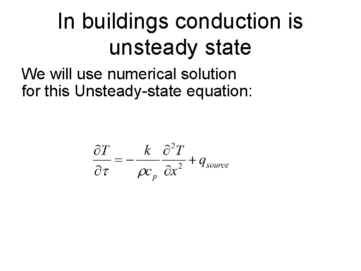 In buildings conduction is unsteady state We will use numerical solution for this Unsteady-state