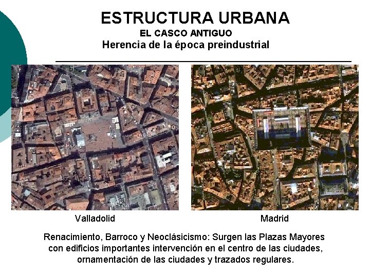 3. ESTRUCTURA URBANA EL CASCO ANTIGUO Herencia de la época preindustrial Valladolid Madrid Renacimiento,