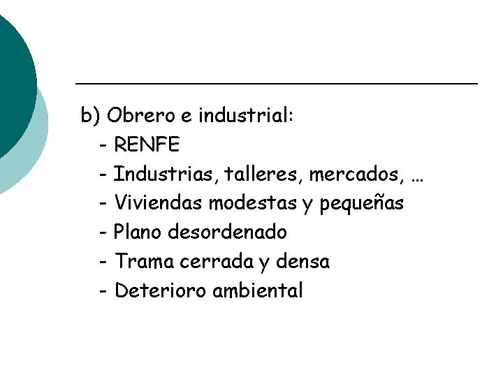 b) Obrero e industrial: - RENFE - Industrias, talleres, mercados, … - Viviendas modestas