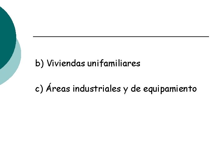 b) Viviendas unifamiliares c) Áreas industriales y de equipamiento 