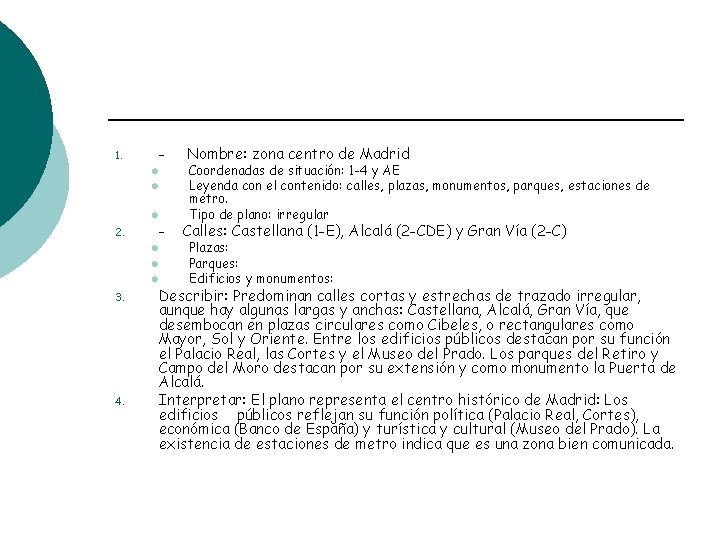 1. - Nombre: zona centro de Madrid - Calles: Castellana (1 -E), Alcalá (2