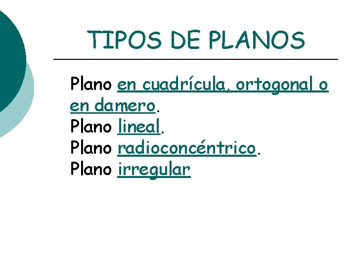 TIPOS DE PLANOS Plano en cuadrícula, ortogonal o en damero. Plano lineal. Plano radioconcéntrico.