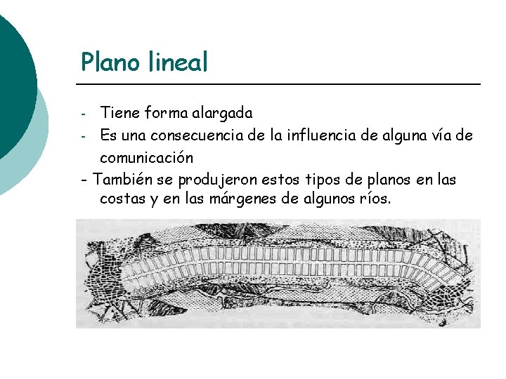 Plano lineal Tiene forma alargada - Es una consecuencia de la influencia de alguna