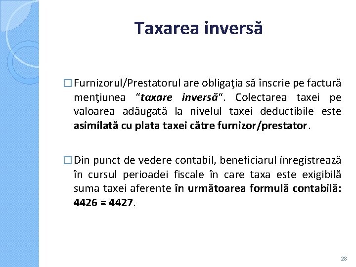 Taxarea inversă � Furnizorul/Prestatorul are obligaţia să înscrie pe factură menţiunea “taxare inversă“. Taxarea inversă � Furnizorul/Prestatorul are obligaţia să înscrie pe factură menţiunea “taxare inversă“.