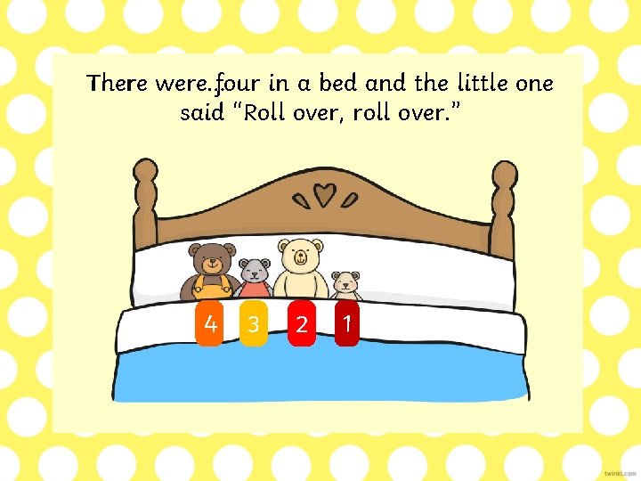 There were… were four in a bed and the little one said “Roll over,