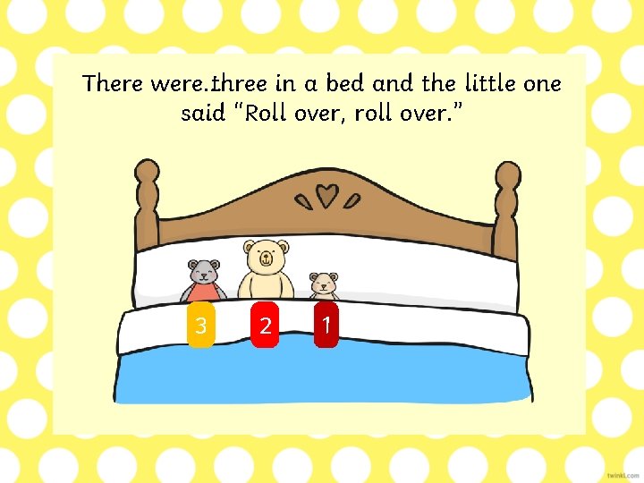 were three in a bed and the little one There were… said “Roll over,