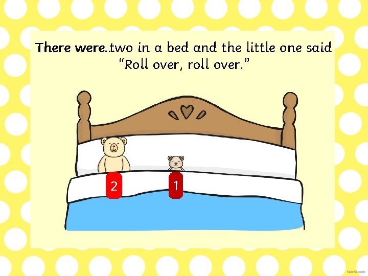 There were… were two in a bed and the little one said “Roll over,
