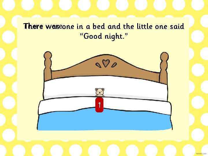 There were… was one in a bed and the little one said “Good night.